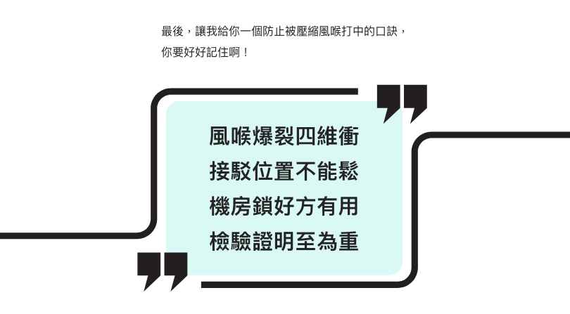 最後，讓我給你一個防止被壓縮風喉打中的口訣，你要好好記住啊！  風喉爆裂四維衝 接駁位置不能鬆 機房鎖好方有用 檢驗證明至為重